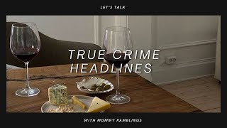 True Crime Headlines with Mommy Ramblings - New Cases - Cold Cases and Breaking News