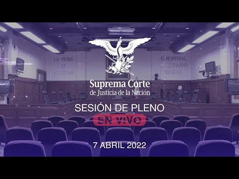 Sesión del Pleno de la SCJN 7 abril 2022