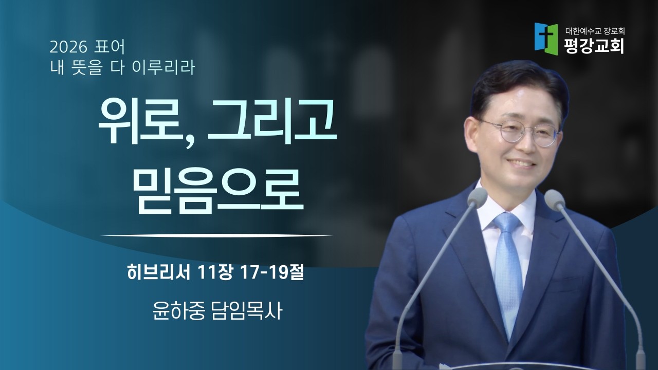 위로, 그리고 믿음으로｜히브리서 11장 17~19절｜윤하중 담임목사｜평강교회｜주일예배｜주후 2026년 3월 1일