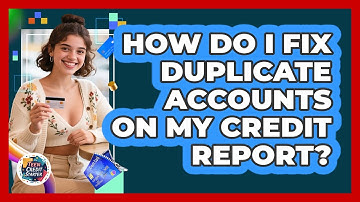 How Do I Fix Duplicate Accounts on My Credit Report?