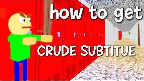 How to get Crude substitute in Baldi basic play as baldi