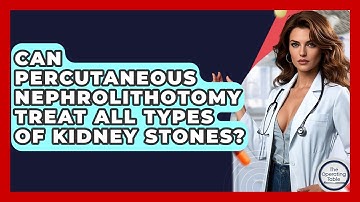 Can Percutaneous Nephrolithotomy Treat All Types Of Kidney Stones? - The Operating Table