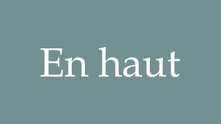 How to pronounce ''En haut'' correctly in French