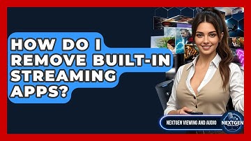 How Do I Remove Built-in Streaming Apps? - NextGen Viewing and Audio