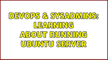 DevOps & SysAdmins: Learning about Running Ubuntu Server (3 Solutions!!)