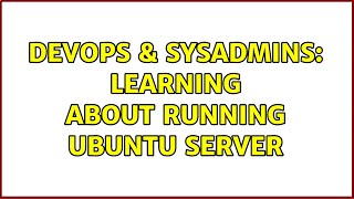 DevOps & SysAdmins: Learning about Running Ubuntu Server (3 Solutions!!) Wealth