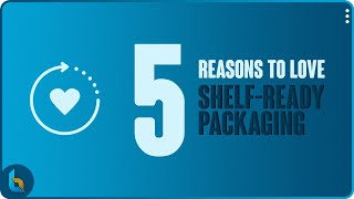 5 Reasons To Love Shelf-Ready Packaging | Custom Packaging | Digital Printing | Manufacturing