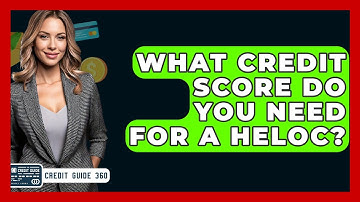 What Credit Score Do You Need For A HELOC? - CreditGuide360.com