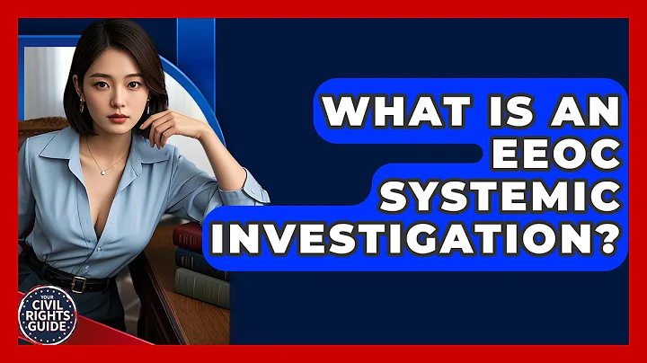 What Is An EEOC Systemic Investigation? - Your Civil Rights Guide
