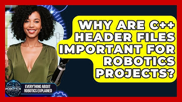 Why Are C++ Header Files Important For Robotics Projects? - Everything About Robotics Explained