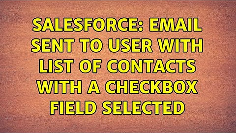 Salesforce: Email sent to user with list of contacts with a checkbox field selected