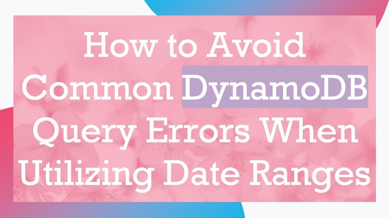 How to Avoid Common DynamoDB Query Errors When Utilizing Date Ranges