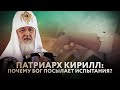 ПАТРИАРХ КИРИЛЛ: ПОЧЕМУ БОГ ПОСЫЛАЕТ ИСПЫТАНИЯ?