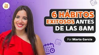 6 Hábitos  Exitosos  Antes De Las 8AM   Que cambiaran tu vida  Marta García