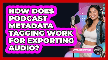 How Does Podcast Metadata Tagging Work For Exporting Audio? - Modern Podcaster Hub