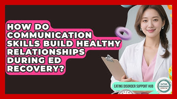 How Do Communication Skills Build Healthy Relationships During ED Recovery?
