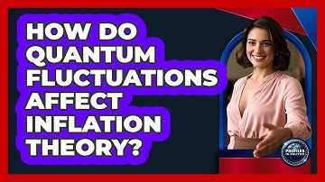 How Do Quantum Fluctuations Affect Inflation Theory? - Profiles in Politics