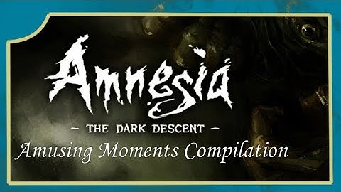 Amnesia: The Dark Descent | Amusing Moments Comp | Normal/Hard Mode