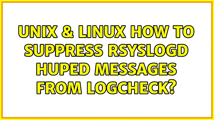 Unix & Linux: How to suppress rsyslogd HUPed messages from logcheck? (2 Solutions!!)