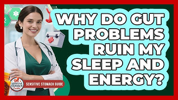 Why Do Gut Problems Ruin My Sleep And Energy? - Sensitive Stomach Guide