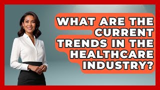 What Are The Current Trends In The Healthcare Industry? - Job Success Network