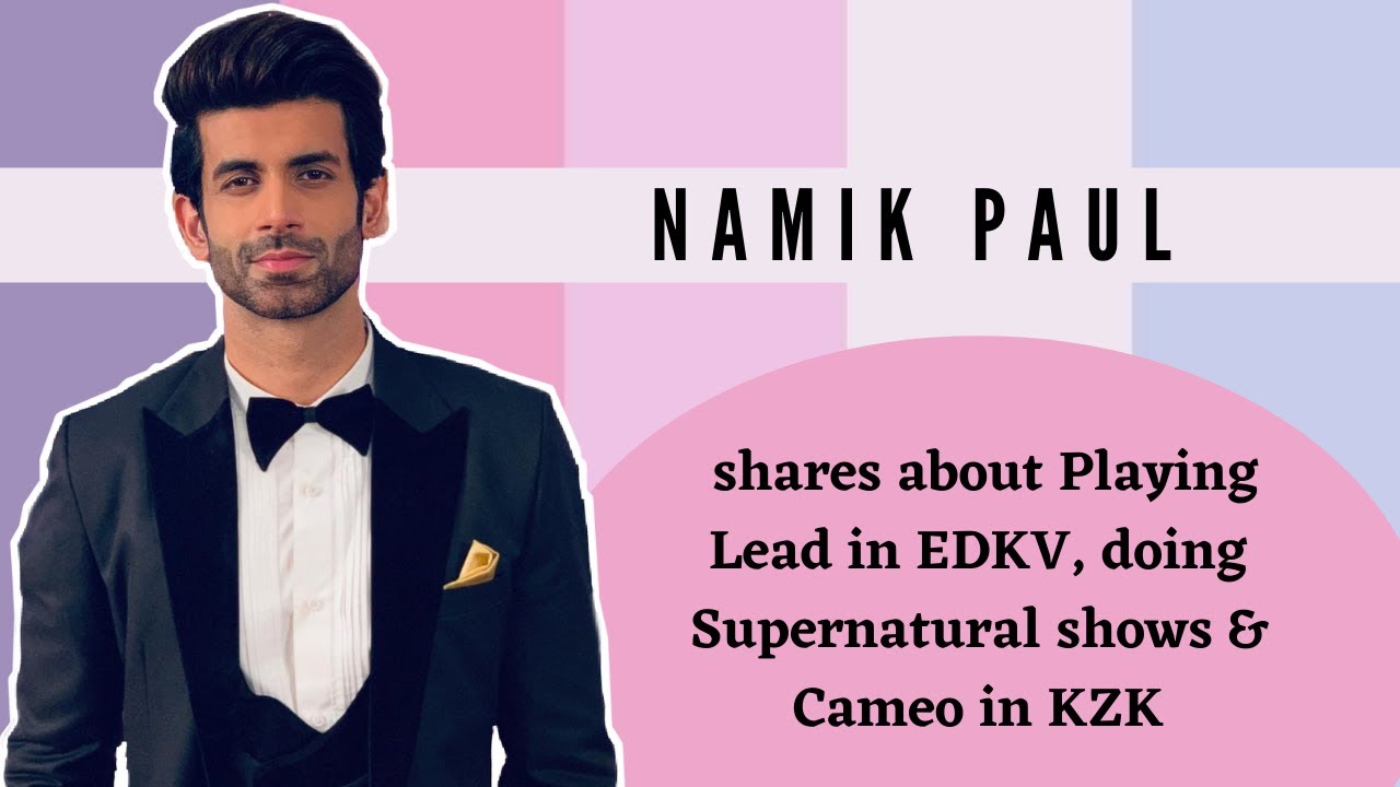 Namik Paul shares about Playing Lead in EDKV, doing Supernatural shows & Cameo in KZK