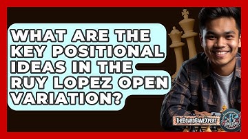 What Are The Key Positional Ideas In The Ruy Lopez Open Variation? - The Board Game Xpert