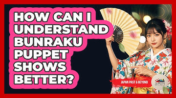 How Can I Understand Bunraku Puppet Shows Better? - Japan Past and Present