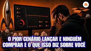 O pior cenário lançar e ninguém comprar e o que isso diz sobre você