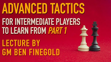 Advanced Tactics For Intermediate Players, Part 1: Lecture by GM Ben Finegold