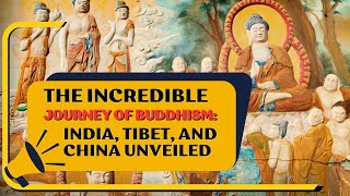 The Incredible Journey of Buddhism: India, Tibet, and China Unveiled