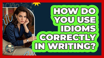How Do You Use Idioms Correctly In Writing? - Lexicon Lounge