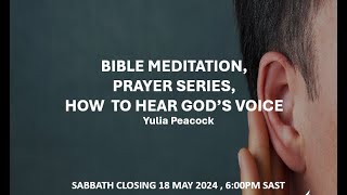 Sabbath Closing-Bible meditation; Prayer series; How to hear God's voice - Yulia Peacock 2024-05-18