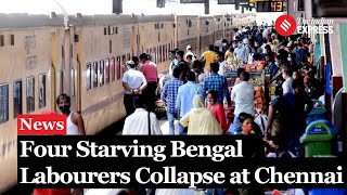 Four Starving Bengal Labourers Collapse at Chennai Central; One on Ventilator screenshot 5