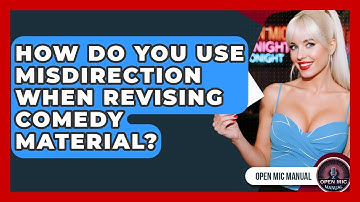 How Do You Use Misdirection When Revising Comedy Material? - Open Mic Manual