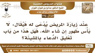 [1183 /1350] عند قولنا للمريض: لا بأس طهور إن شاء الله، فهل هذا من باب تعليق الدعاء بالمشيئة؟