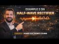 Example 2 on Half-Wave Rectifier - Lesson 8 - Power Electronics Course