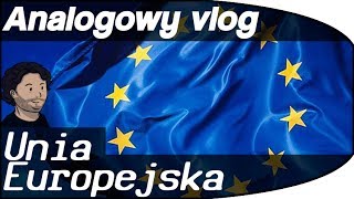 Analogowy Vlog #9 -  Unia Europejska