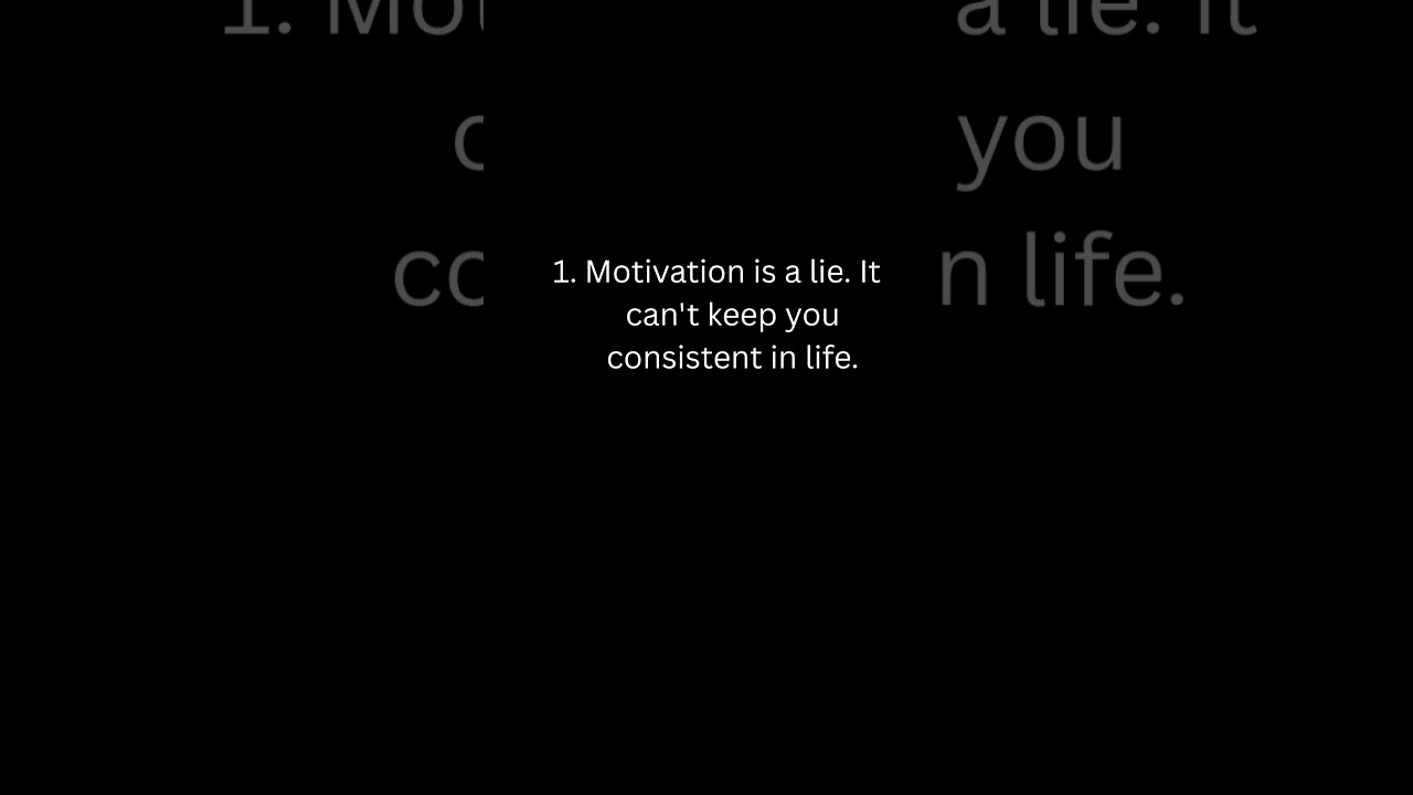 Motivation is a lie. It can't keep you consistent in life.
