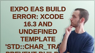 Expo eas build error: Xcode 16.3 and undefined template 'std::char_traitsunsigned char' prevent b...
