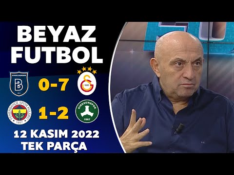 Beyaz Futbol 12 Kasım 2022 Tek Parça ( Başakşehir 0-7 Galatasaray / Fenerbahçe 1-2 Giresunspor )