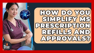 How Do You Simplify MS Prescription Refills And Approvals? - MS Support Network