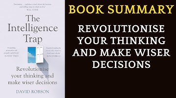 Book Summary The Intelligence Trap: Revolutionise Your Thinking and Make Decisions by David Robson
