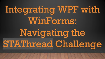 Integrating WPF with WinForms: Navigating the STAThread Challenge