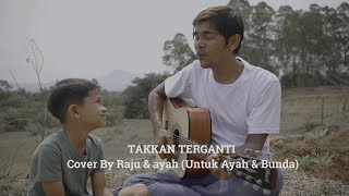 Takkan Terganti - Cover By Raju \u0026 Ayah (Untuk Ayah \u0026 Bunda)