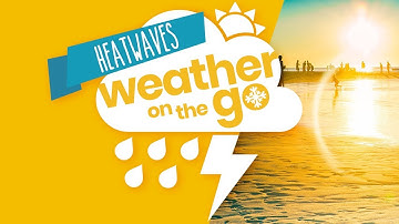 Weather On The Go Ep 4: Heatwaves