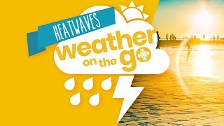Weather On The Go Ep 4: Heatwaves