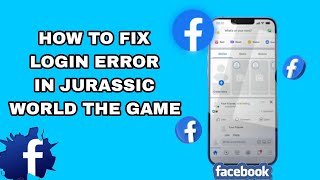 How To Fix Login Error In Jurassic World The Game On Facebook App