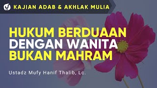 Hukum Berduaan dengan Wanita Bukan Mahram - Ustadz Mufy Hanif Thalib, Lc. - Kajian Akhlak Mulia