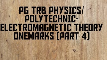 PG TRB PHYSICS/ POLYTECHNIC- ELECTROMAGNETIC THEORY ONEMARKS (PART4)
